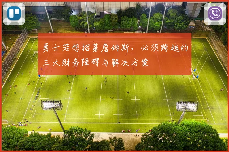 勇士若想招募詹姆斯，必须跨越的三大财务障碍与解决方案