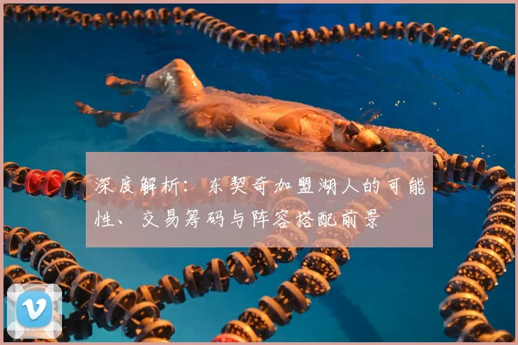 深度解析：东契奇加盟湖人的可能性、交易筹码与阵容搭配前景