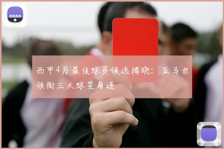 西甲4月最佳球员候选揭晓：亚马尔领衔三大球星角逐